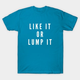 Like it or lump it T-Shirt